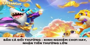 Bắn Cá Đổi Thưởng - Kinh Nghiệm Chơi Hay, Nhận Tiền Thưởng Lớn