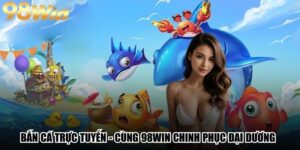 Bắn Cá Trực Tuyến - Cùng 98Win Chinh Phục Đại Dương