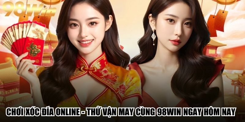 Chơi Xóc Đĩa Online - Thử Vận May Cùng 98win Ngay Hôm Nay