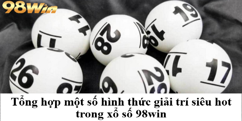xổ số 98win 3 Tổng hợp một số hình thức giải trí siêu hot trong xổ số 98win